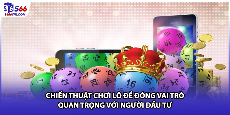 Chiến thuật chơi lô đề đóng vai trò quan trọng với người đầu tư