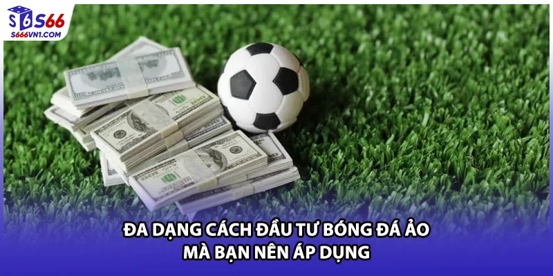 Đa dạng cách đầu tư bóng đá ảo mà bạn nên áp dụng