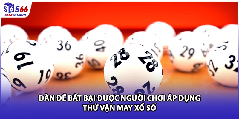 Dàn đề bất bại được người chơi áp dụng thử vận may xổ số