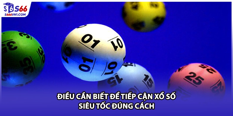 Điều cần biết để tiếp cận xổ số siêu tốc đúng cách
