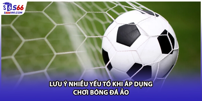 Lưu ý nhiều yếu tố khi áp dụng chơi bóng đá ảo