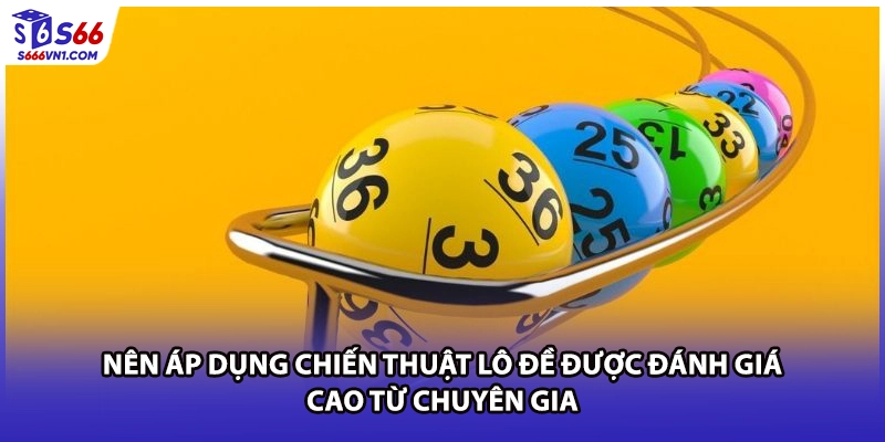 Nên áp dụng chiến thuật lô đề được đánh giá cao từ chuyên gia