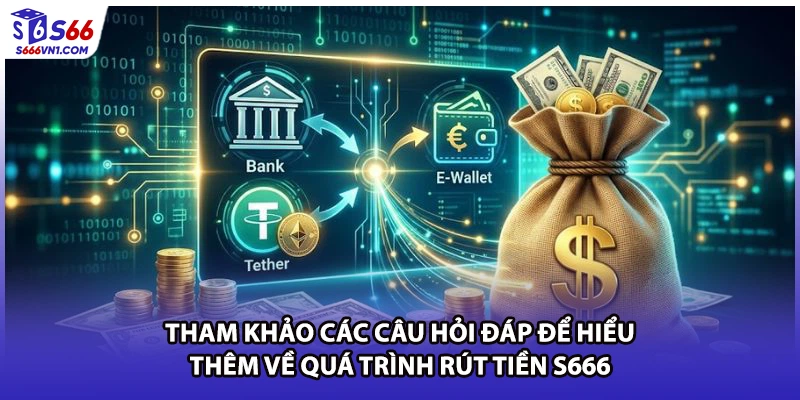 Tham khảo các câu hỏi đáp để hiểu thêm về quá trình rút tiền S666